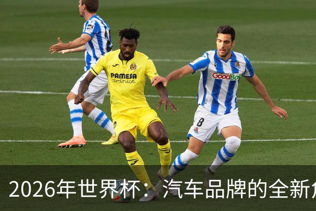 2026年世界杯：汽车品牌的全新角色与技术生态竞争